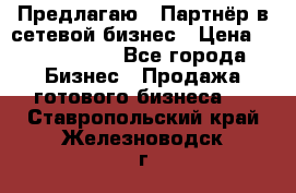 Предлагаю : Партнёр в сетевой бизнес › Цена ­ 1 500 000 - Все города Бизнес » Продажа готового бизнеса   . Ставропольский край,Железноводск г.